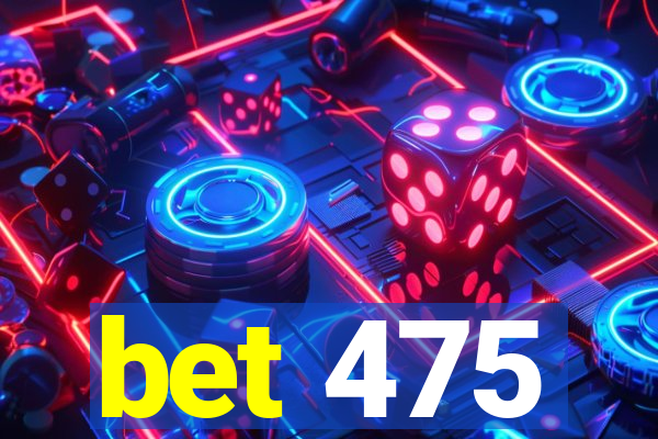 bet 475